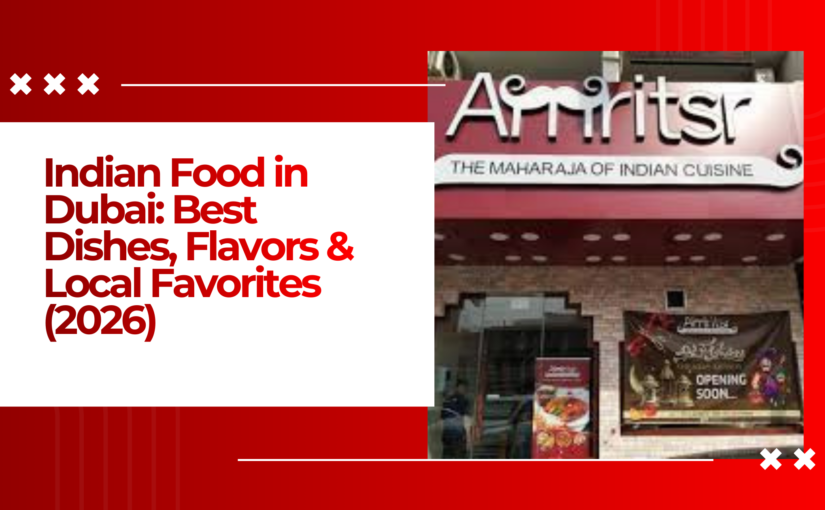 Indian Food in Dubai: Best Dishes, Flavors & Local Favorites (2026)